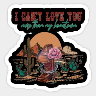 I Can't Love You More Than My Hometown Boots Cowboys Hat Deserts Sticker